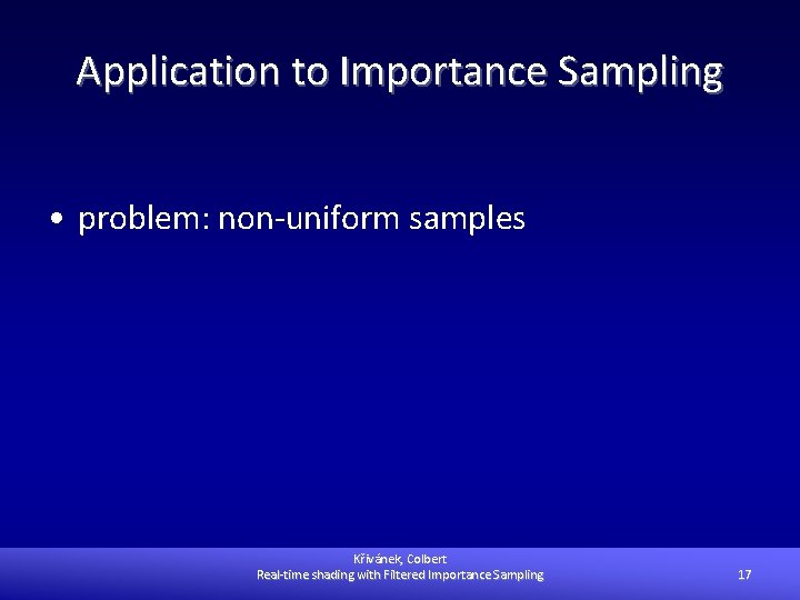 Application to Importance Sampling • problem: non-uniform samples Křivánek, Colbert Real-time shading with Filtered