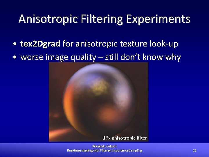 Anisotropic Filtering Experiments • tex 2 Dgrad for anisotropic texture look-up • worse image