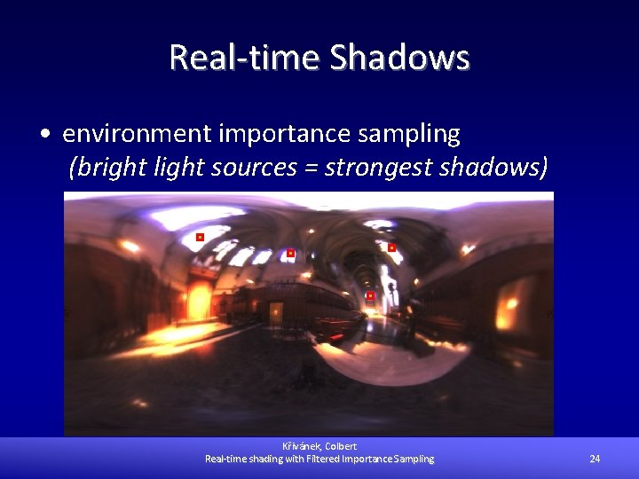 Real-time Shadows • environment importance sampling (bright light sources = strongest shadows) Křivánek, Colbert