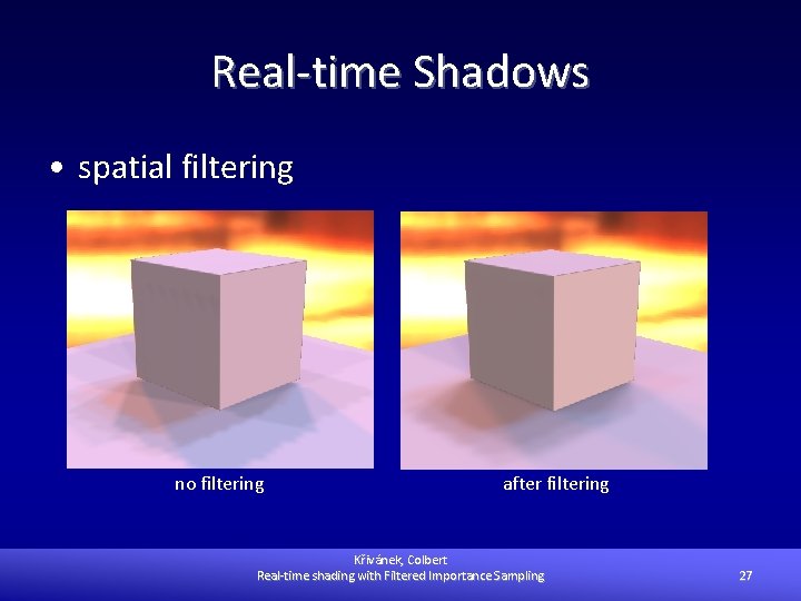 Real-time Shadows • spatial filtering no filtering after filtering Křivánek, Colbert Real-time shading with