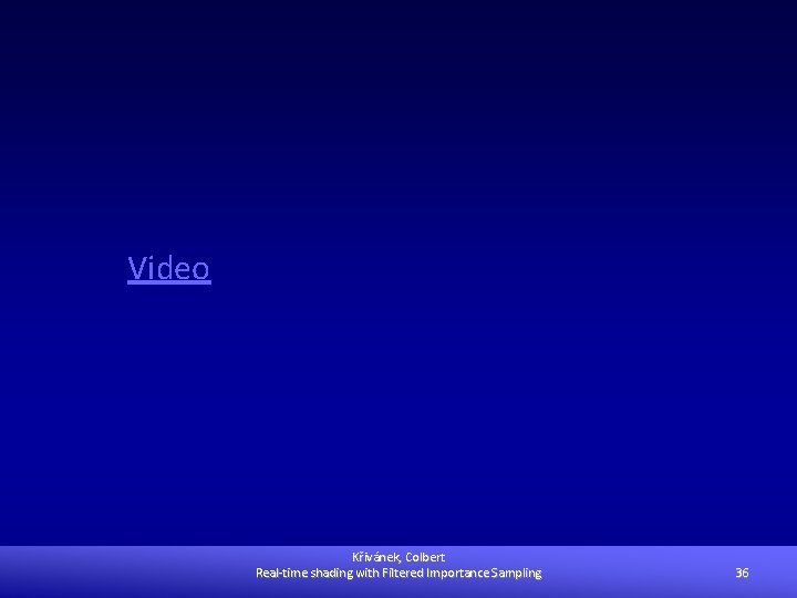 Video Křivánek, Colbert Real-time shading with Filtered Importance Sampling 36 