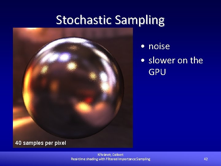 Stochastic Sampling • noise • slower on the GPU 40 samples per pixel Křivánek,