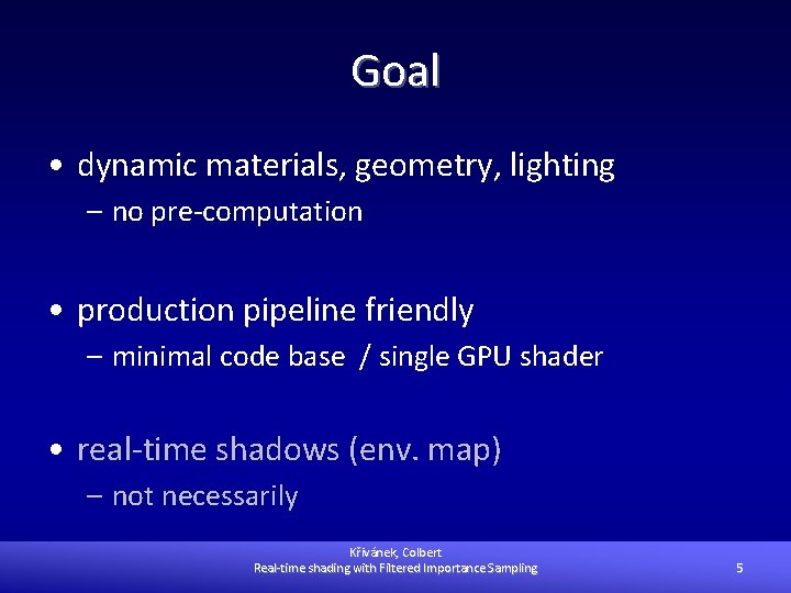 Goal • dynamic materials, geometry, lighting – no pre-computation • production pipeline friendly –
