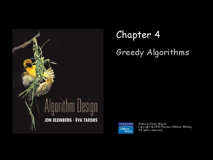 Chapter 4 Greedy Algorithms Slides by Kevin Wayne. Copyright © 2005 Pearson-Addison Wesley. All