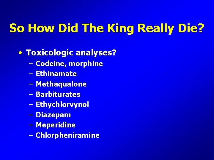 So How Did The King Really Die? • Toxicologic analyses? – – – –