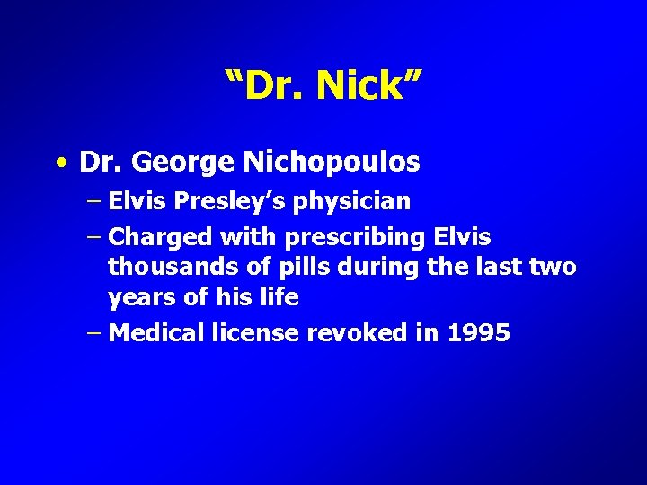 “Dr. Nick” • Dr. George Nichopoulos – Elvis Presley’s physician – Charged with prescribing