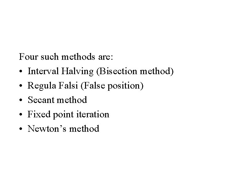 Four such methods are: • Interval Halving (Bisection method) • Regula Falsi (False position)