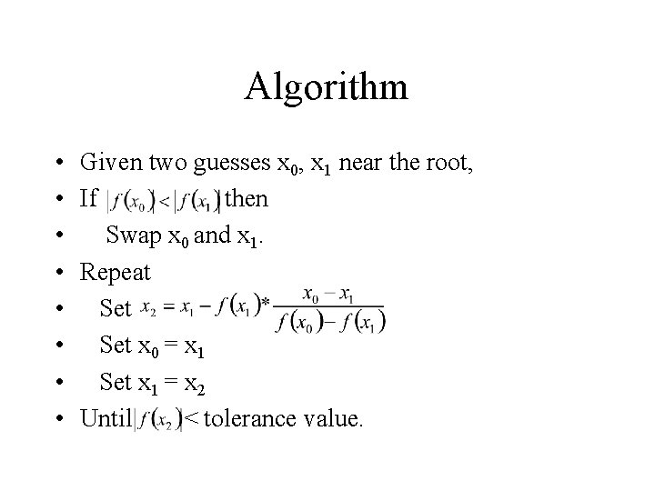 Algorithm • • Given two guesses x 0, x 1 near the root, If