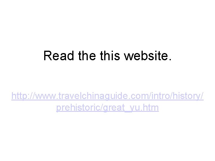 Read the this website. http: //www. travelchinaguide. com/intro/history/ prehistoric/great_yu. htm 