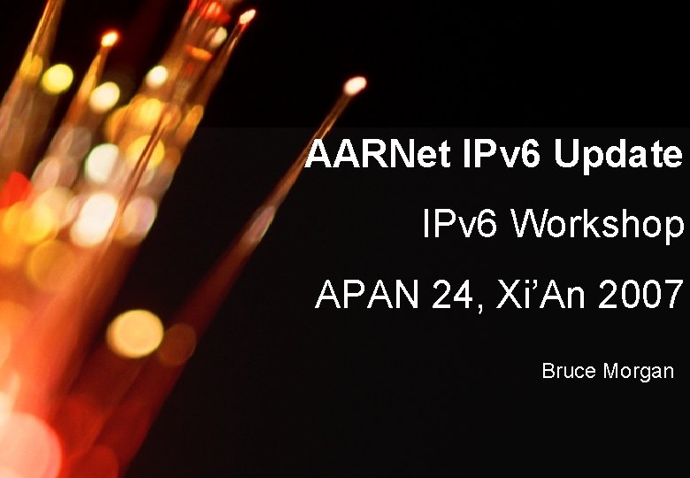 AARNet Copyright 2007 AARNet IPv 6 Update IPv 6 Workshop APAN 24, Xi’An 2007