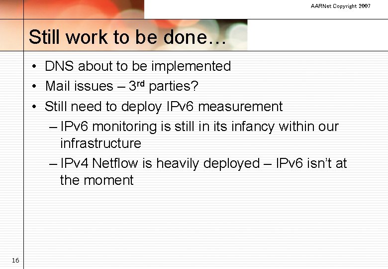 AARNet Copyright 2007 Still work to be done… • DNS about to be implemented