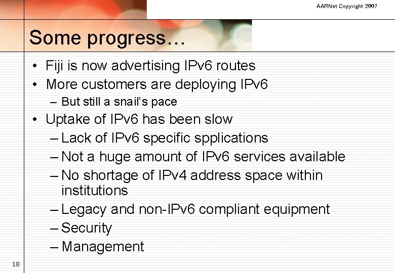 AARNet Copyright 2007 Some progress… • Fiji is now advertising IPv 6 routes •