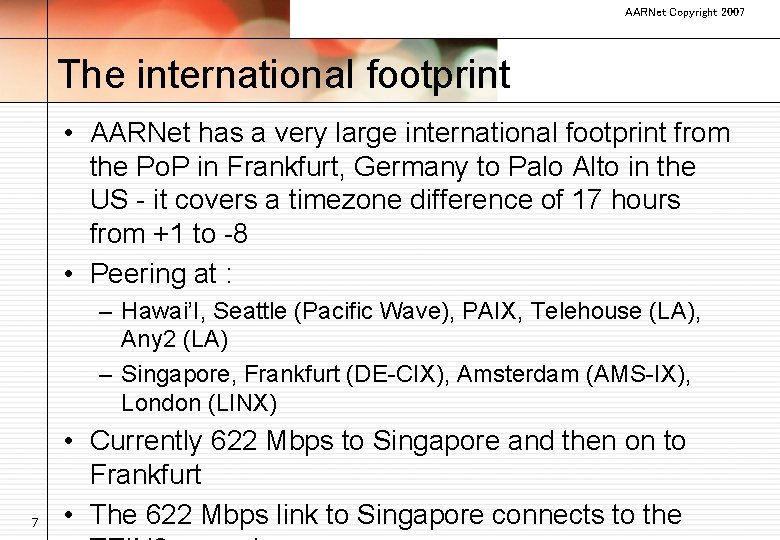 AARNet Copyright 2007 The international footprint • AARNet has a very large international footprint
