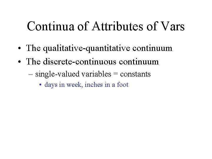 Continua of Attributes of Vars • The qualitative-quantitative continuum • The discrete-continuous continuum –