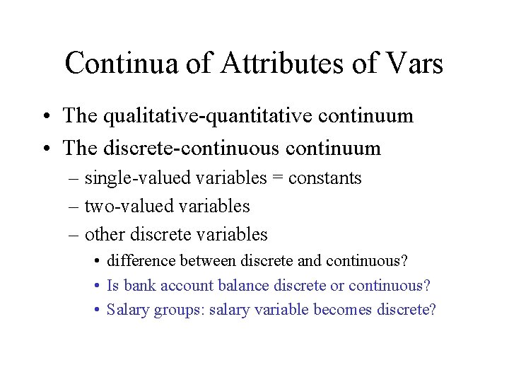 Continua of Attributes of Vars • The qualitative-quantitative continuum • The discrete-continuous continuum –