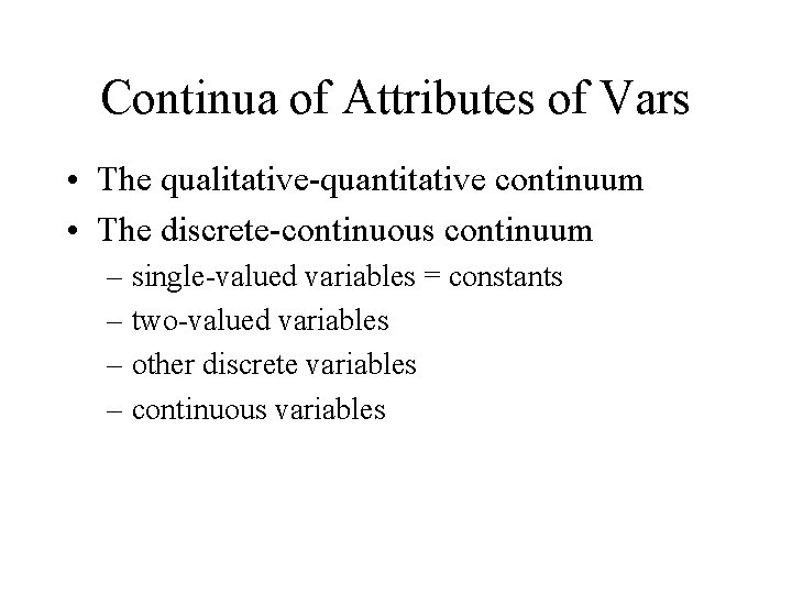 Continua of Attributes of Vars • The qualitative-quantitative continuum • The discrete-continuous continuum –