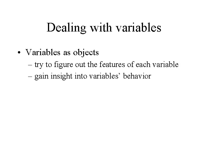Dealing with variables • Variables as objects – try to figure out the features