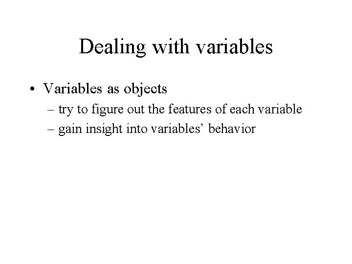 Dealing with variables • Variables as objects – try to figure out the features