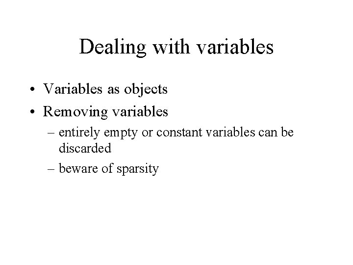 Dealing with variables • Variables as objects • Removing variables – entirely empty or