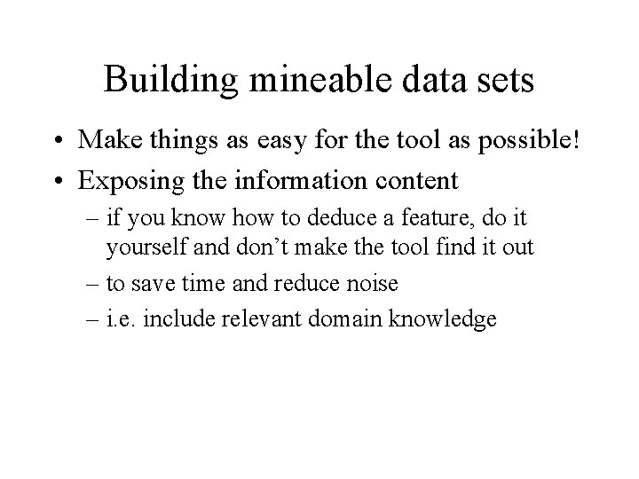 Building mineable data sets • Make things as easy for the tool as possible!