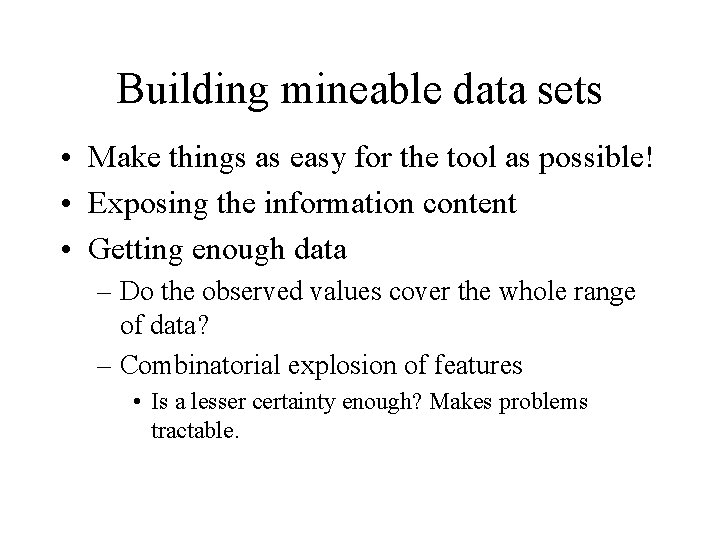 Building mineable data sets • Make things as easy for the tool as possible!