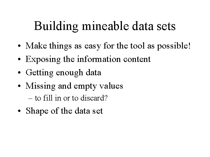 Building mineable data sets • • Make things as easy for the tool as