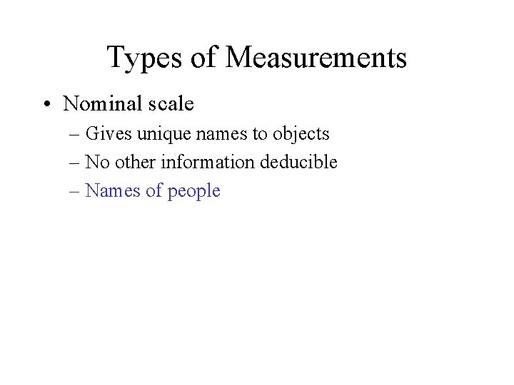Types of Measurements • Nominal scale – Gives unique names to objects – No