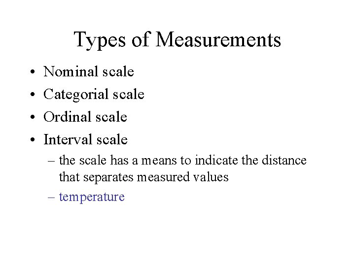 Types of Measurements • • Nominal scale Categorial scale Ordinal scale Interval scale –