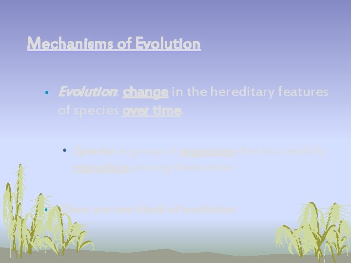 Mechanisms of Evolution • Evolution: change in the hereditary features of species over time. Mechanisms of Evolution • Evolution: change in the hereditary features of species over time.