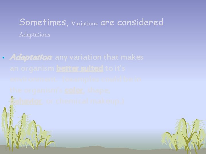 Sometimes, Variations are considered Adaptations • Adaptation: any variation that makes an organism better Sometimes, Variations are considered Adaptations • Adaptation: any variation that makes an organism better