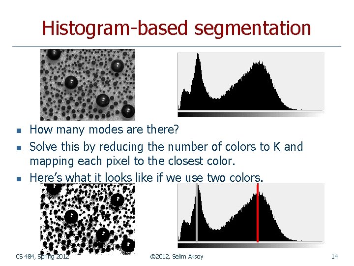 Histogram-based segmentation n How many modes are there? Solve this by reducing the number