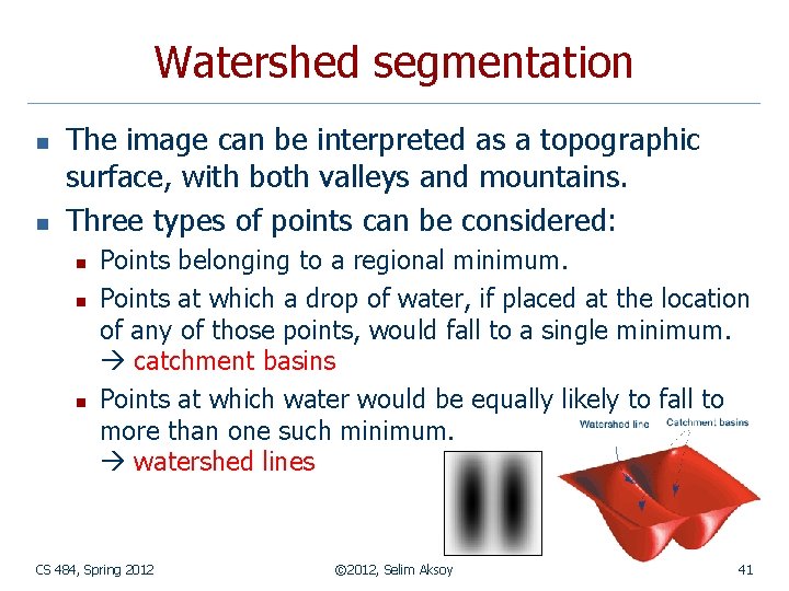 Watershed segmentation n n The image can be interpreted as a topographic surface, with