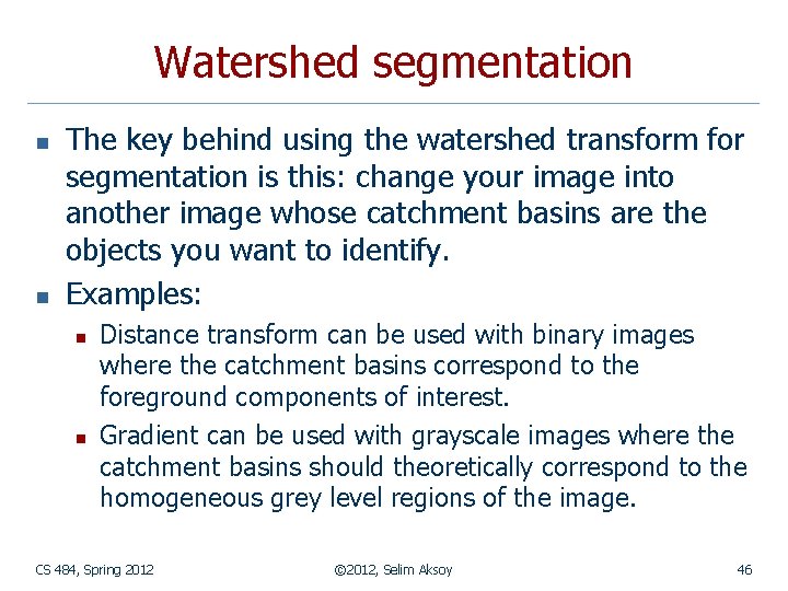 Watershed segmentation n n The key behind using the watershed transform for segmentation is