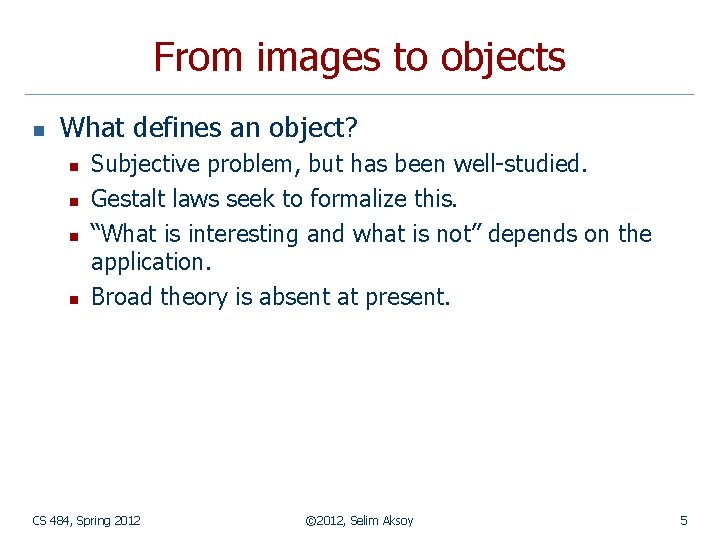 From images to objects n What defines an object? n n Subjective problem, but