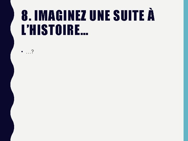 8. IMAGINEZ UNE SUITE À L’HISTOIRE… • …? 