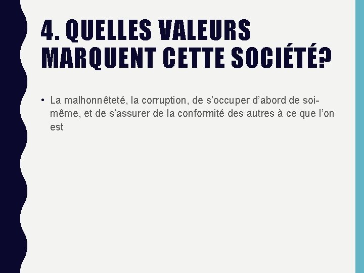 4. QUELLES VALEURS MARQUENT CETTE SOCIÉTÉ? • La malhonnêteté, la corruption, de s’occuper d’abord