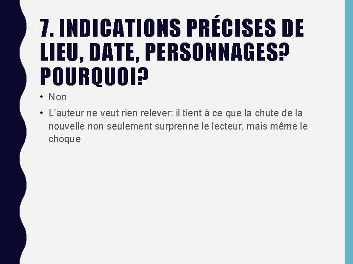7. INDICATIONS PRÉCISES DE LIEU, DATE, PERSONNAGES? POURQUOI? • Non • L’auteur ne veut