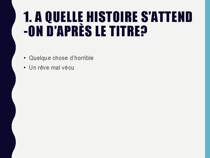1. A QUELLE HISTOIRE S’ATTEND -ON D’APRÈS LE TITRE? • Quelque chose d’horrible •