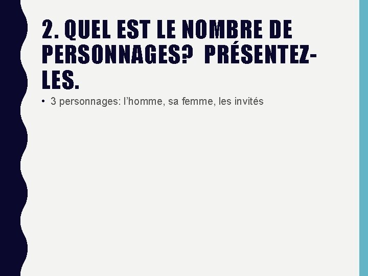 2. QUEL EST LE NOMBRE DE PERSONNAGES? PRÉSENTEZLES. • 3 personnages: l’homme, sa femme,