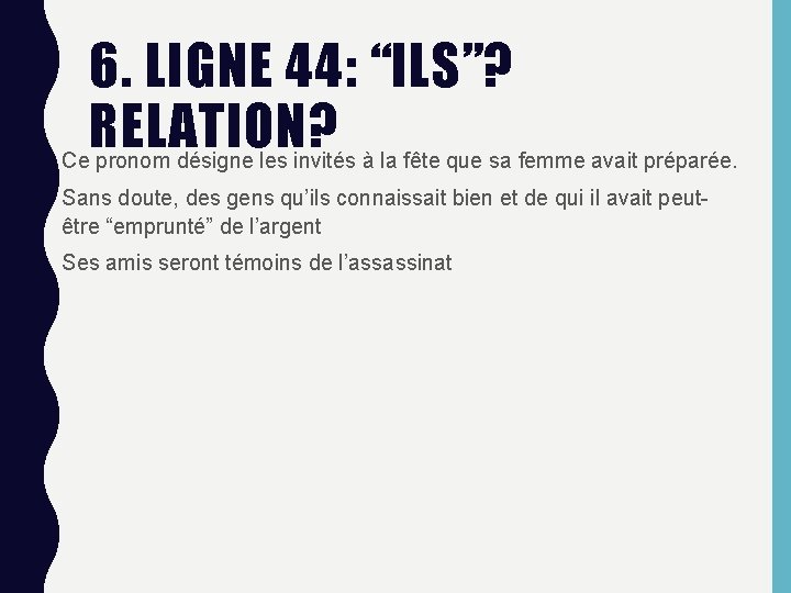 6. LIGNE 44: “ILS”? RELATION? • Ce pronom désigne les invités à la fête