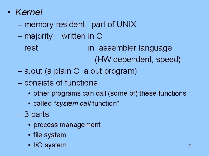  • Kernel – memory resident part of UNIX – majority written in C