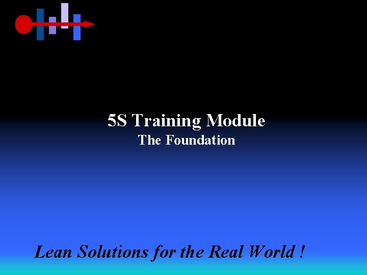 5 S Training Module The Foundation Lean Solutions for the Real World ! 