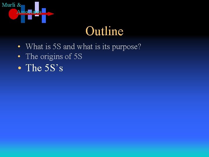 Murli & Associates Outline • What is 5 S and what is its purpose?