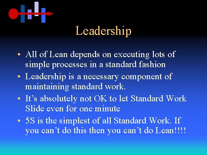 Leadership • All of Lean depends on executing lots of simple processes in a