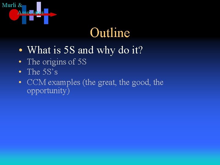Murli & Associates Outline • What is 5 S and why do it? •