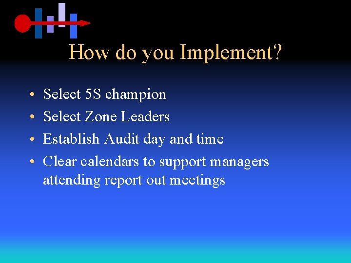 How do you Implement? • • Select 5 S champion Select Zone Leaders Establish