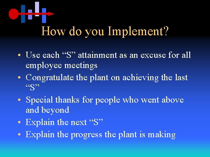 How do you Implement? • Use each “S” attainment as an excuse for all