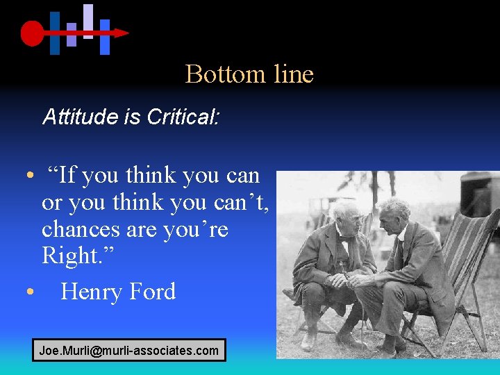 Bottom line Attitude is Critical: • “If you think you can or you think