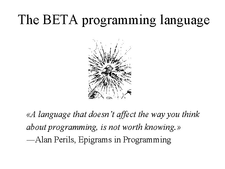 The BETA programming language «A language that doesn’t affect the way you think about