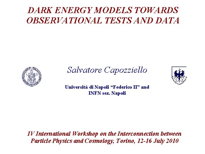 DARK ENERGY MODELS TOWARDS OBSERVATIONAL TESTS AND DATA Salvatore Capozziello Università di Napoli “Federico